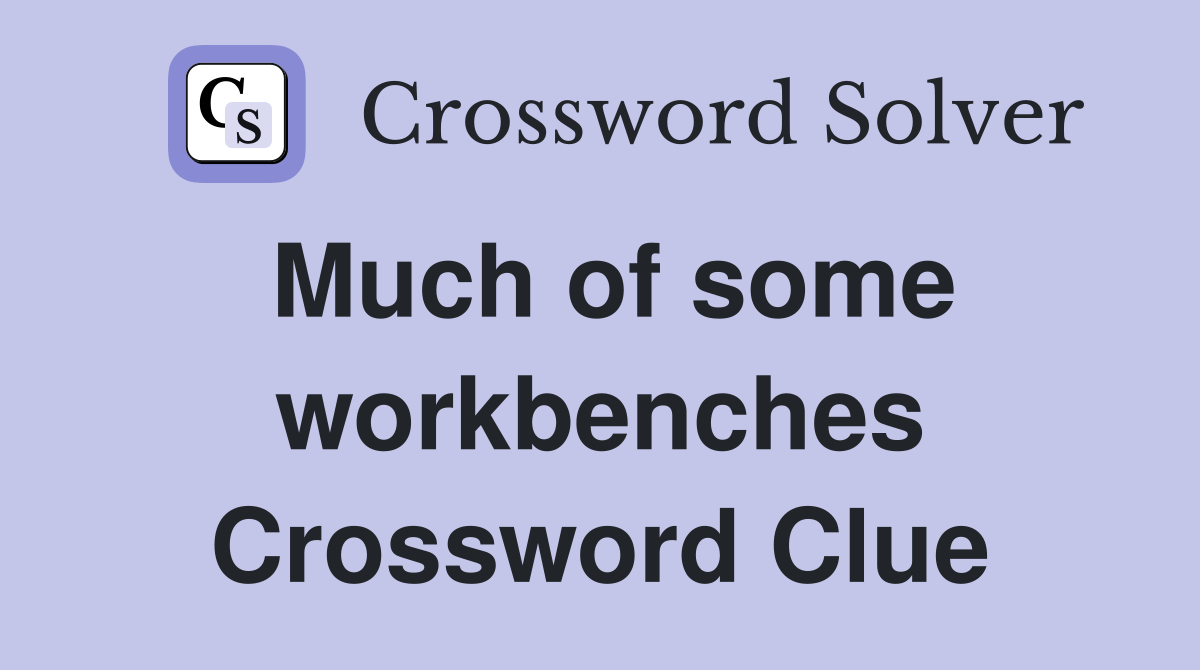 Much of some workbenches Crossword Clue Answers Crossword Solver